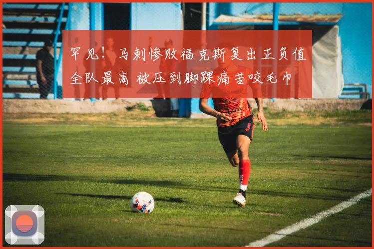 罕见！马刺惨败福克斯复出正负值全队最高 被压到脚踝痛苦咬毛巾